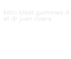 keto blast gummies del dr juan rivera