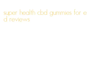 super health cbd gummies for ed reviews