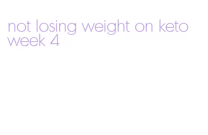 not losing weight on keto week 4