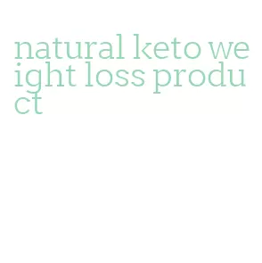 natural keto weight loss product