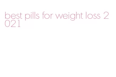 best pills for weight loss 2021