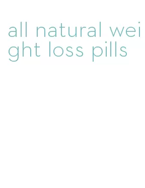 all natural weight loss pills
