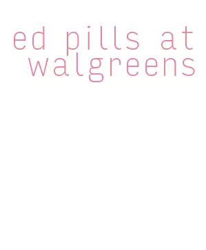 ed pills at walgreens