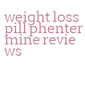 weight loss pill phentermine reviews