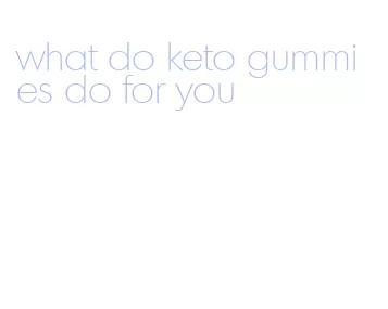 what do keto gummies do for you