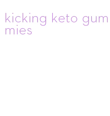 kicking keto gummies