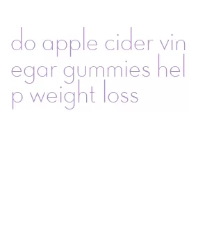 do apple cider vinegar gummies help weight loss