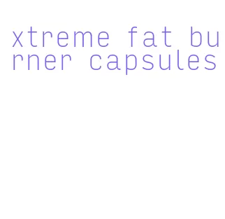 xtreme fat burner capsules
