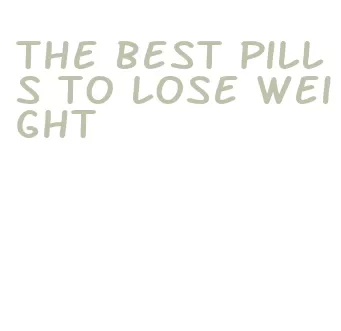 the best pills to lose weight