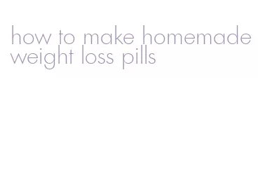 how to make homemade weight loss pills