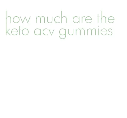 how much are the keto acv gummies