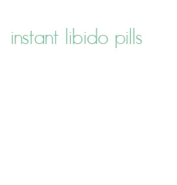 instant libido pills