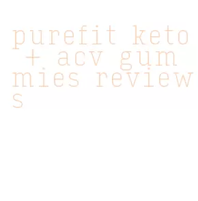 purefit keto + acv gummies reviews