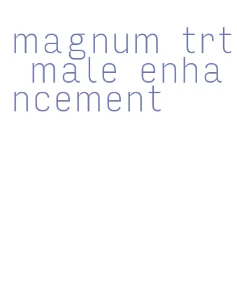 magnum trt male enhancement