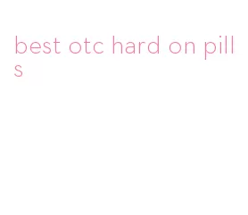 best otc hard on pills