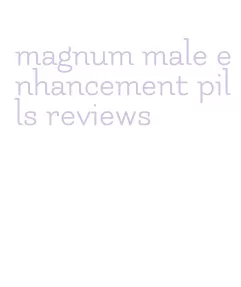 magnum male enhancement pills reviews