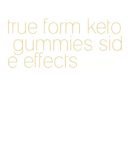 true form keto gummies side effects