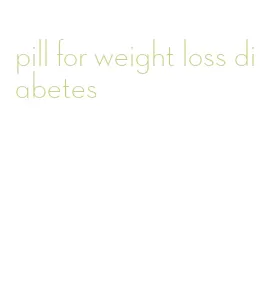 pill for weight loss diabetes