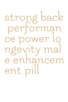 strong back performance power longevity male enhancement pill