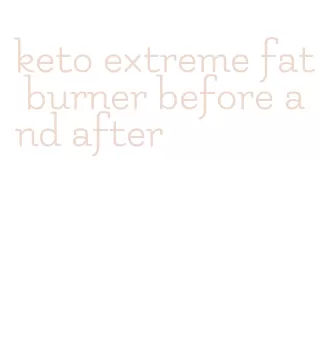 keto extreme fat burner before and after