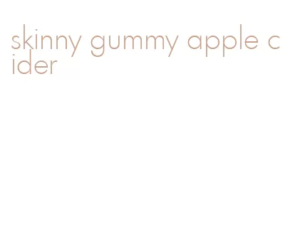 skinny gummy apple cider