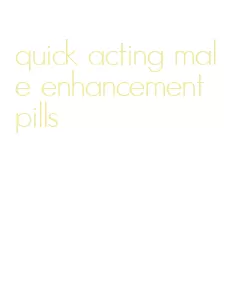 quick acting male enhancement pills