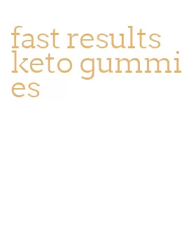 fast results keto gummies