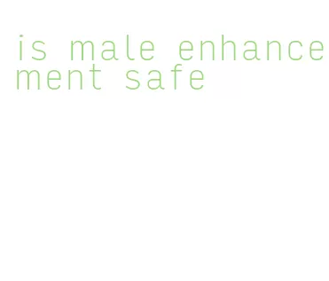 is male enhancement safe