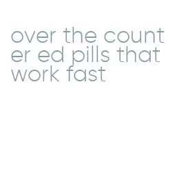 over the counter ed pills that work fast