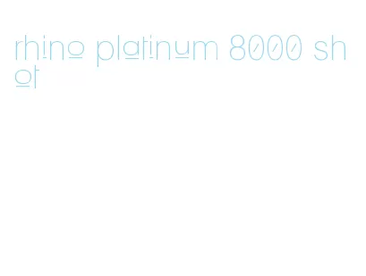 rhino platinum 8000 shot