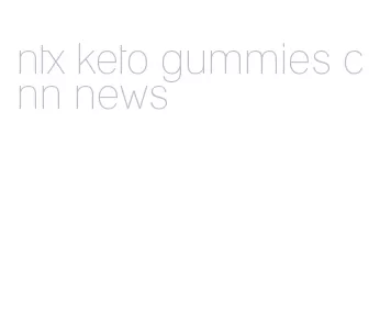 ntx keto gummies cnn news