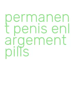 permanent penis enlargement pills