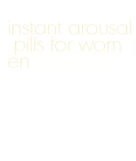 instant arousal pills for women