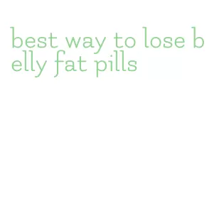 best way to lose belly fat pills