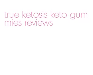 true ketosis keto gummies reviews