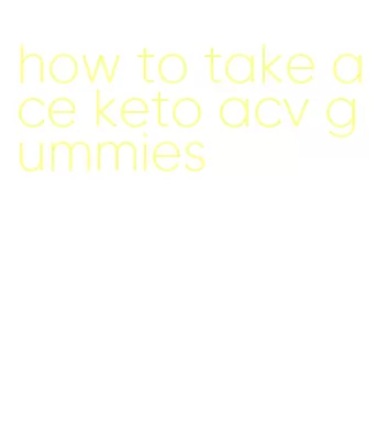 how to take ace keto acv gummies