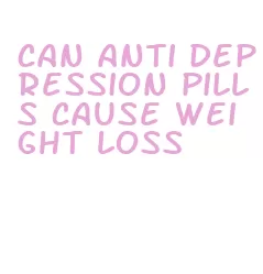 can anti depression pills cause weight loss