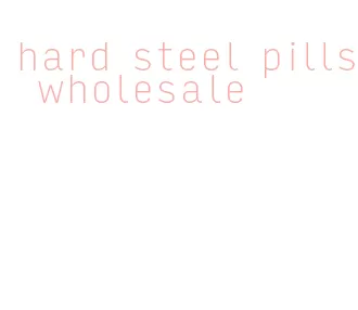 hard steel pills wholesale