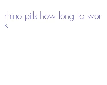 rhino pills how long to work