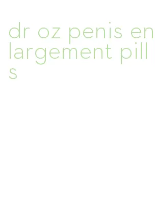 dr oz penis enlargement pills