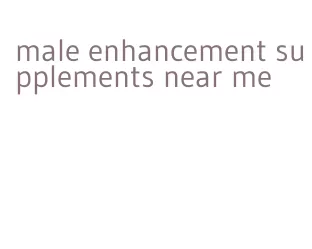 male enhancement supplements near me