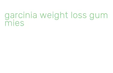 garcinia weight loss gummies