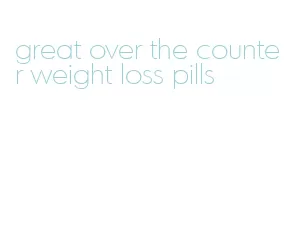 great over the counter weight loss pills
