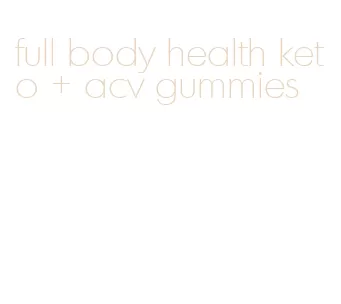 full body health keto + acv gummies