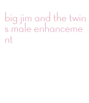 big jim and the twins male enhancement