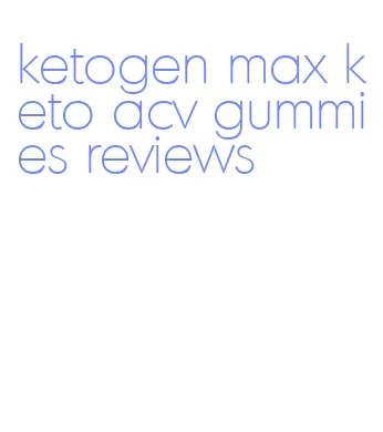 ketogen max keto acv gummies reviews