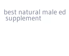 best natural male ed supplement