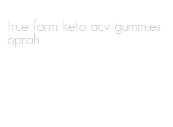 true form keto acv gummies oprah