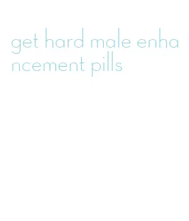 get hard male enhancement pills