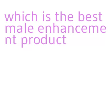 which is the best male enhancement product